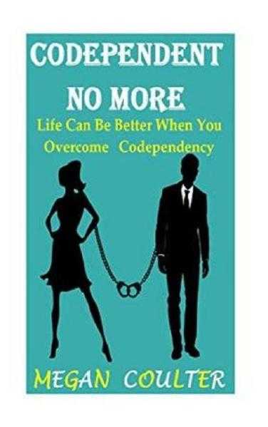 Codependent No More Life Can Be Better When You Overcome Codependency