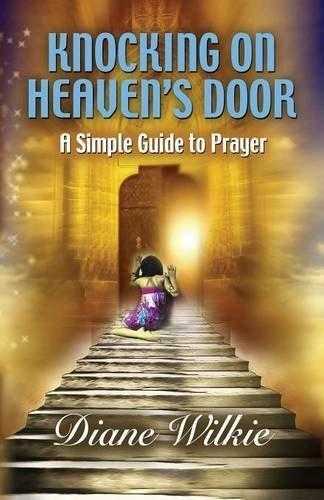 KNOCKING ON HEAVENS DOOR (A SIMPLE GUIDE TO PRAYER) Prayer is for everyone not just experts