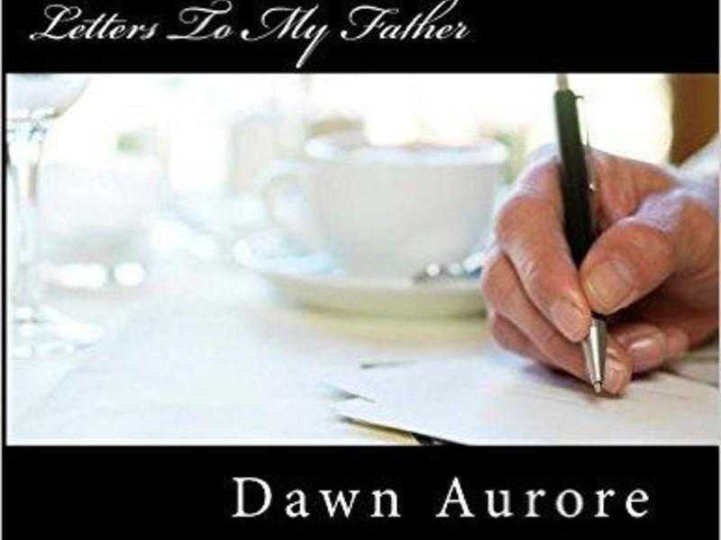 Letters To My Father. By Dawn Aurore