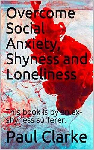 Overcome Social Anxiety, Shyness and Loneliness By Paul Clarke