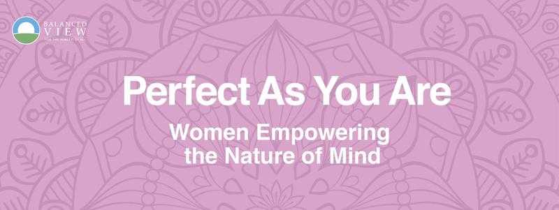 Perfect As You Are - Women Empowering the Nature of Mind  Monday 27th November
