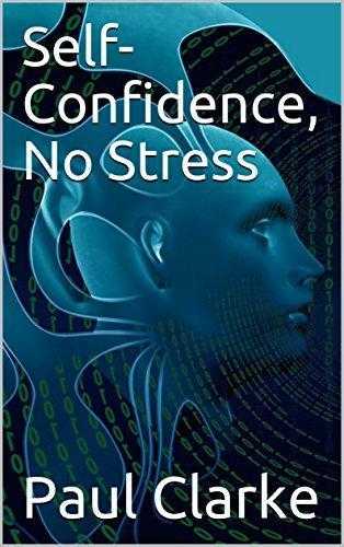 Self-Confidence, No Stress by Paul Clarke